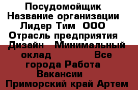 Посудомойщик › Название организации ­ Лидер Тим, ООО › Отрасль предприятия ­ Дизайн › Минимальный оклад ­ 17 000 - Все города Работа » Вакансии   . Приморский край,Артем г.